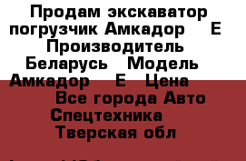 Продам экскаватор-погрузчик Амкадор 702Е › Производитель ­ Беларусь › Модель ­ Амкадор 702Е › Цена ­ 950 000 - Все города Авто » Спецтехника   . Тверская обл.